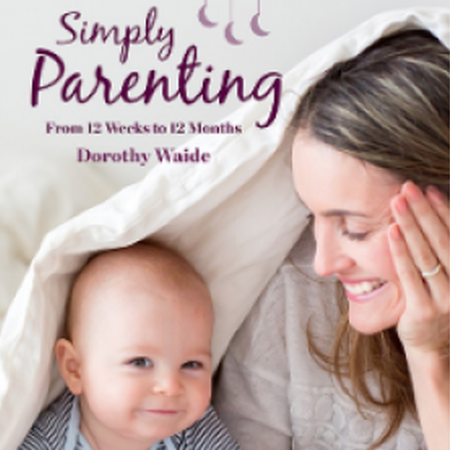 Simply Parenting: From 12 Weeks to 12 Months